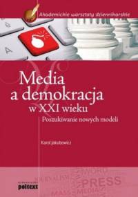 Media a demokracja w XXI wieku. Poszukiwanie nowych modeli - Karol Jakubowicz