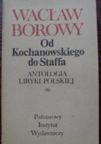 Od Kochanowskiego do Staffa: antologia liryki polskiej - Wacław Borowy