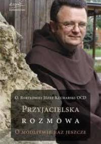 Przyjacielska rozmowa. O modlitwie raz jeszcze - o. Bartłomiej Kucharski OCD