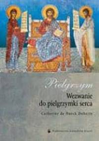 Pielgrzym. Wezwanie do pielgrzymki serca. - Catherine de Hueck Doherty