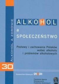 Alkohol a społeczeństwo. Postawy i zachowowania Polaków wobec alkoholu i problemów alkoholowych - autor nieznany