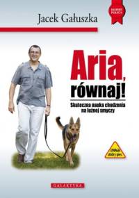 Aria, równaj! Skuteczna nauka chodzenia na luźnej smyczy - Jacek Gałuszka