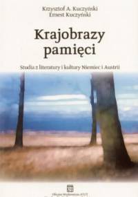 Krajobrazy pamięci. Studia z literatury i kultury Niemiec i Austrii - Krzysztof Kuczyński, Ernest Kuczyński