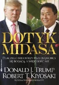 Dotyk Midasa - Dlaczego niektórzy przedsiębiorcy się bogacą, a większość nie. - Robert Toru Kiyosaki, Donald J. Trump