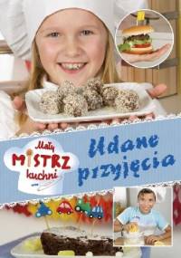 Udane przyjęcia. Mały mistrz kuchni - praca zbiorowa