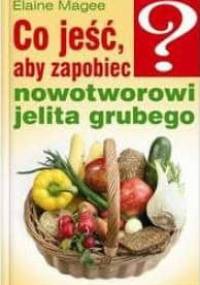 Co jeść, aby zapobiec nowotworowi jelita grubego - Elaine Magee