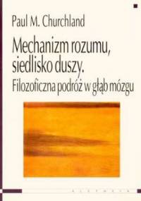 Mechanizm rozumu, siedlisko duszy. Filozoficzna podróż w głąb mózgu - Paul M. Churchland