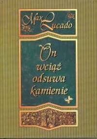 On wciąż odsuwa kamienie - Max Lucado