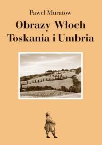 Obrazy Włoch: Toskania i Umbria - Paweł Muratow