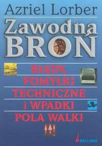 Zawodna broń. Błędy, pomyłki techniczne i wypadki pola walki - Azriel Lorber