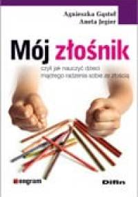 Mój złośnik. Czyli jak nauczyć dzieci mądrego radzenia sobie ze złością - Agnieszka Gąstoł, Aneta Jegier