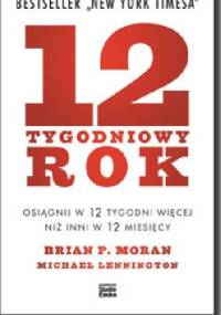 12-tygodniowy rok. Osiągnij w 12 tygodni więcej niż inni w 12 miesięcy - Brian. P Moran, Michael Lennington