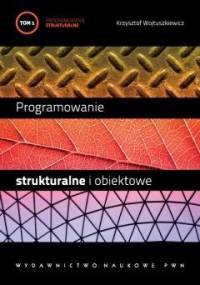Programowanie strukturalne i obiektowe. T. 1 - Krzysztof Wojtuszkiewicz