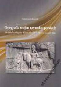 Geografia wojen Rzymsko-Perskich. Działania militarne Rzymu i Iranu w okresie sasanidzkim - Katarzyna Maksymiuk