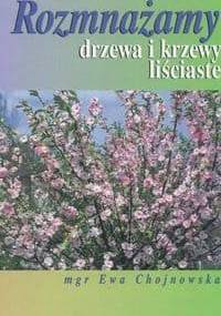 Rozmnażamy drzewa i krzewy liściaste - Ewa Chojnowska