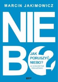 Jak poruszyć niebo? 44 konkretne wskazówki - Marcin Jakimowicz