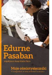 Moje ośmiotysięczniki. O zmaganiach ze sobą w drodze na szczyty. - Edurne Pasaban