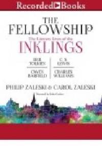 The Fellowship: The Literary Lives of the Inklings: J.R.R. Tolkien, C. S. Lewis, Owen Barfield, Charles Williams - Philip Zaleski, Carol Zaleski