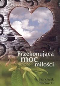 Przekonująca moc miłości - Franciszek Blachnicki