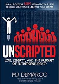 Unscripted: Life, Liberty, and the Pursuit of Entrepreneurship - MJ DeMarco