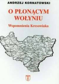 O płonącym Wołyniu Wspomnienia kresowiaka - Andrzej Kornatowski