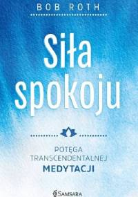 Siła spokoju. Potęga Transcendentalnej Medytacji - Bob Roth