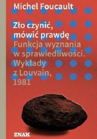 Zło czynić, mówić prawdę. Funkcja wyznania w sprawiedliwości. Wykłady z Louvain 1981 - Michel Foucault