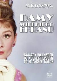 Damy wielkiego ekranu: Gwiazdy Hollywood od Audrey Hepburn do Elizabeth Taylor - Agata Łysakowska