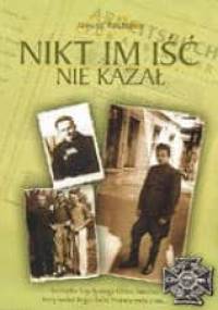 Nikt im iść nie kazał : niezwykłe losy Bystrego Orlika, harcerza, który kochał Boga i ludzi : historia wielu z nas... - Janusz Rautszko