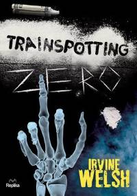 Trainspotting zero - Irvine Welsh