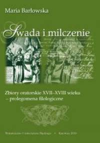Swada i milczenie. Zbiory oratorskie XVII-XVIII wieku – prolegomena filologiczne - Maria Barłowska