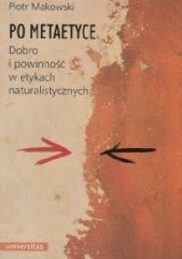 Po metaetyce. Dobro i powinność w etykach naturalistycznych. - Piotr Makowski