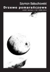 Drzewo pomarańczowe. Wybór wierszy z lat 1996-2011 - Szymon Babuchowski