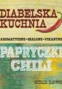 Diabelska kuchnia. Aromatyczne, szalone, pikantne. Papryczki chili - Michael Harwood