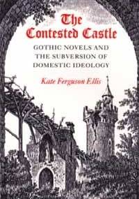 The Contested Castle: Gothic Novels and the Subversion of Domestic Ideology - Kate Ferguson Ellis