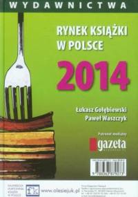 Rynek książki w Polsce 2014 Wydawnictwa - Łukasz Gołębiewski, Paweł Waszczyk