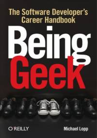 Being Geek. The Software Developer's Career Handbook - Michael Lopp