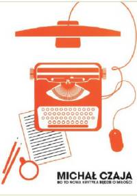 Bo to nowa krytyka będzie o miłości - Michał Czaja