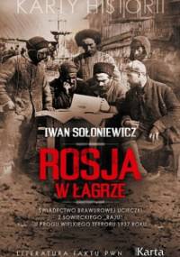 Rosja w łagrze. Świadectwo brawurowej ucieczki z sowieckiego „raju” u progu Wielkiego Terroru 1937 roku - Iwan Sołoniewicz