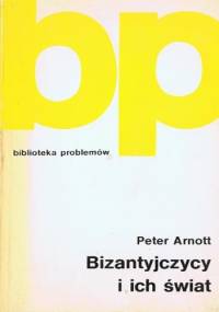 Bizantyjczycy i ich świat - Peter Arnott