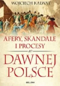 Afery, skandale i procesy w dawnej Polsce - Wojciech Kalwat