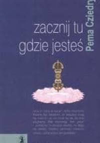 Zacznij tu gdzie jesteś - Pema Chödrön