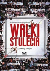 Walki stulecia. Bohaterowie wielkiego boksu - Andrzej Kostyra