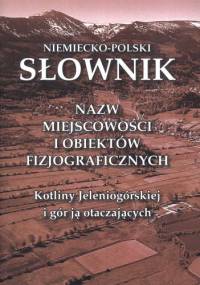 Niemiecko-polski słownik nazw miejscowości i obiektów fizjograficznych Kotliny Jeleniogórskiej i gór ją otaczających