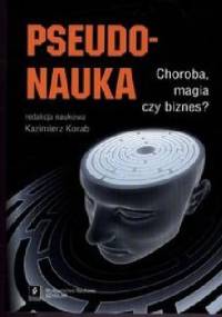 Pseudonauka. Choroba, magia czy biznes?