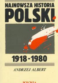 Najnowsza historia Polski 1918-1980 - Andrzej Albert