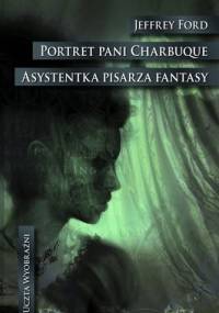 Portret pani Charbuque. Asystentka pisarza fantasy - Jeffrey Ford