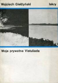 Moja prywatna Vistuliada - Wojciech Giełżyński