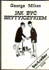 Jak być Brytyjczykiem. Vademecum dla początkujących i zaawansowanych. - George Mikes