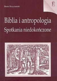 Biblia i antropologia. Spotkania niedokończone - Beata Krzyżaniak